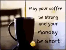 May your coffee be strong and your Monday be short