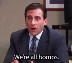 Michael Scott We're all homos