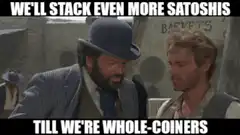 We'll stack even more satoshis till we're whole-coiners