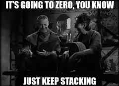 It's going to zero you know just keep stacking