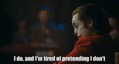 Joker tired of pretending
