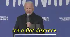 Joe Biden It's a flat disgrace