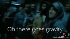 Oh there goes gravity
