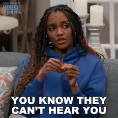 You know they can't hear you right