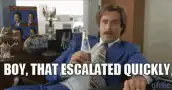 Ron Burgundy Boy That Escalated Quickly