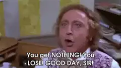 Willy Wonka You Get Nothing Good Day Sir