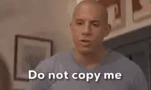 Vin Diesel Do not copy me