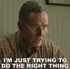 Walter White I'm Just Trying To Do The Right Thing