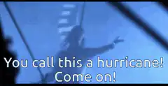 You call this a hurricane! Come on!