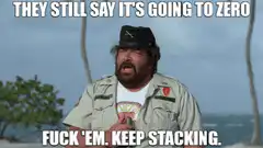They Still Say It's Going To Zero Fuck Em Keep Stacking