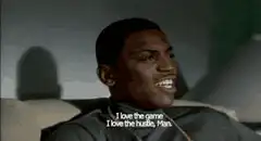 I love the game I love the hustle man