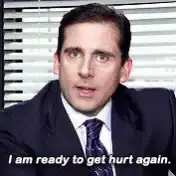 Michael Scott I am ready to get hurt again