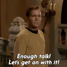 Captain Kirk Enough Talk Get On With It
