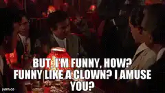 But I'm funny, how? Funny like a clown?