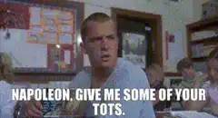Napoleon give me some of your tots
