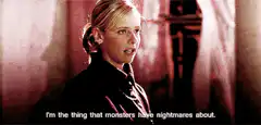 Buffy the Vampire Slayer I'm the thing that monsters have nightmares about