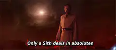 Only a Sith deals in absolutes