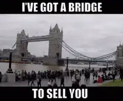 I've got a bridge to sell you