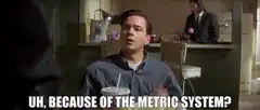 Pumpkin says uh because of the metric system