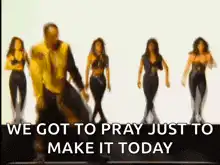 We Got To Pray Just To Make It Today