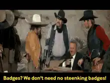 Badges? We don't need no steenkin' badges!