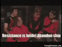 Resistance is futile Abandon ship