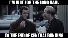 I'm in it for the long haul to the end of central banking