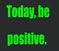 Today be positive caring polite loving