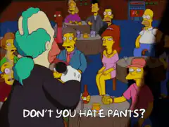 Don't You Hate Pants