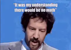 It was my understanding there would be no math