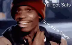 Yall got Sats In trying to Casine