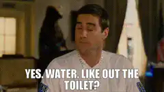 Yes water like out the toilet