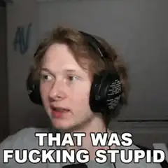 That was fucking stupid