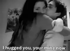 I hugged you, your mine now