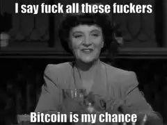 I say fuck all these fuckers Bitcoin is my chance