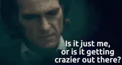 Joker Is it just me or is it getting crazier