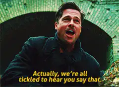 Brad Pitt Actually We're All Tickled To Hear You Say That