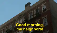 Good morning my neighbors hey fuck you