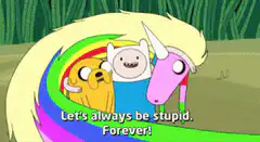 Adventure Time let's always be stupid forever