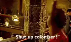 Shut up coloniser!