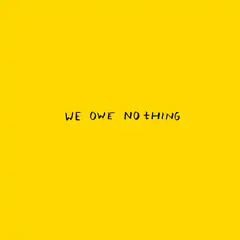 We Owe Nothing We Own Nothing