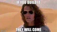 If you build it they will come