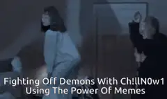 Fighting Off Demons With Ch!llN0w1 Using The Power Of Memes