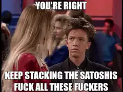 You're Right Keep Stacking the Satoshis