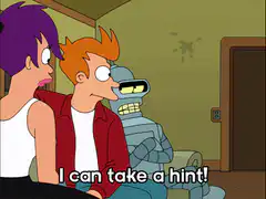 Bender I can take a hint