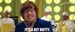 Austin Powers says it's a bit nutty