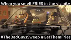 The Bad Guys smell fries and drive off