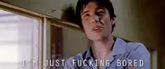 I'm Just Fucking Bored