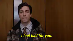 I feel bad for you, I don't think about you at all