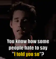 You know how some people hate to say I told you so